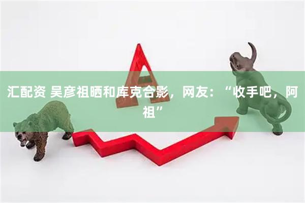 汇配资 吴彦祖晒和库克合影，网友：“收手吧，阿祖”