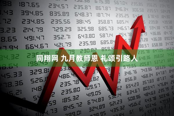 同翔网 九月教师恩 礼颂引路人